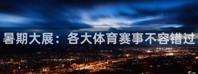 暑期大展：各大体育赛事不容错过
