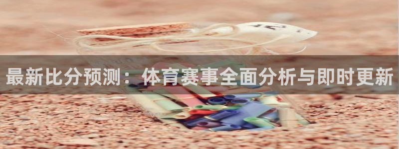 最新比分预测：体育赛事全面分析与即时更新